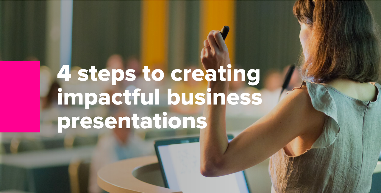 4 Steps To Creating Impactful Business Presentations